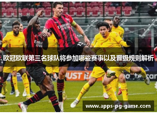 欧冠欧联第三名球队将参加哪些赛事以及晋级规则解析
